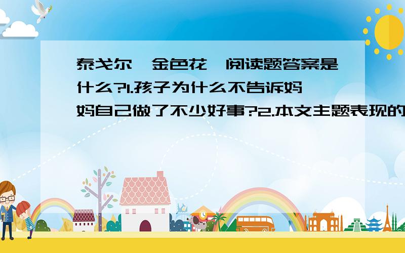 泰戈尔《金色花》阅读题答案是什么?1.孩子为什么不告诉妈妈自己做了不少好事?2.本文主题表现的是什么?