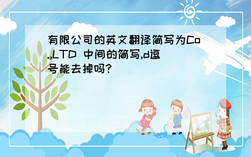 有限公司的英文翻译简写为Co.,LTD 中间的简写,d逗号能去掉吗?