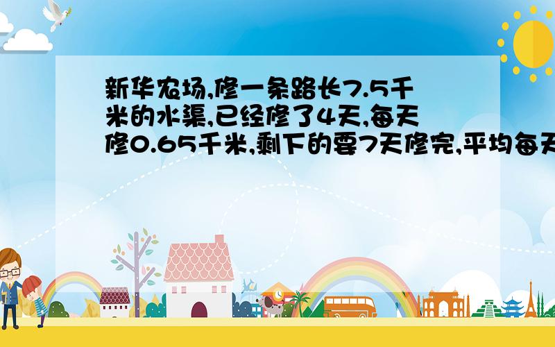 新华农场,修一条路长7.5千米的水渠,已经修了4天,每天修0.65千米,剩下的要7天修完,平均每天修多少千米?（用方程解）