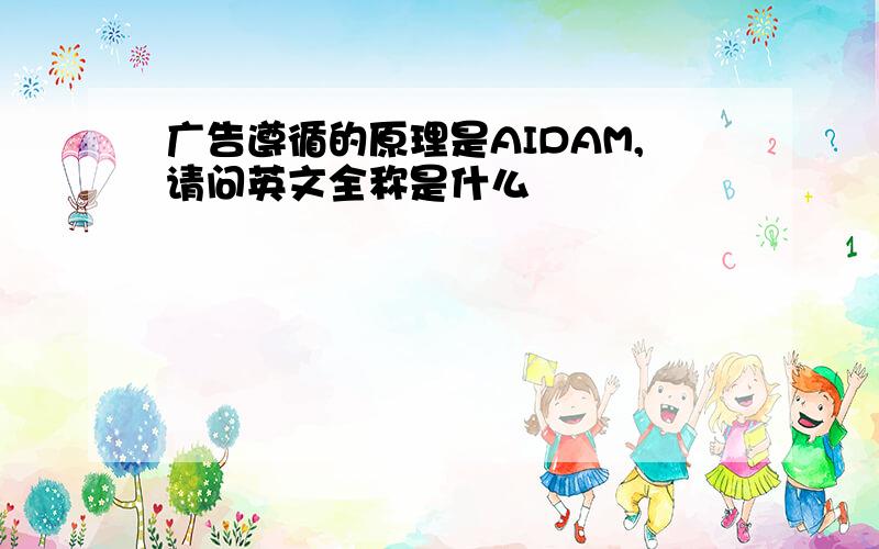 广告遵循的原理是AIDAM,请问英文全称是什么