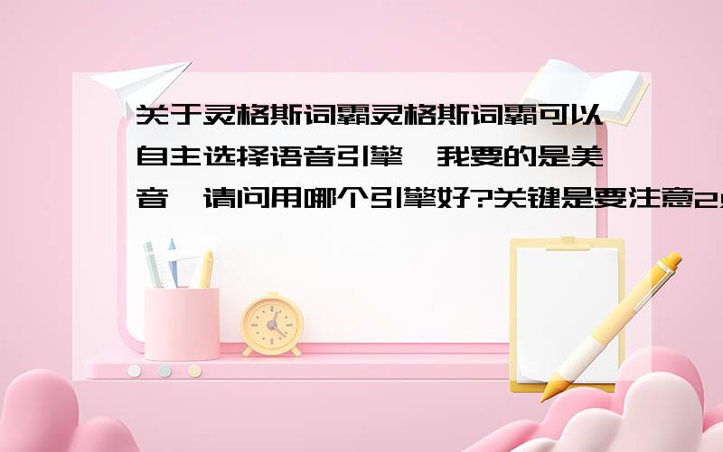 关于灵格斯词霸灵格斯词霸可以自主选择语音引擎,我要的是美音,请问用哪个引擎好?关键是要注意2点.要求是标准美式发音,更重要是清晰,易懂.