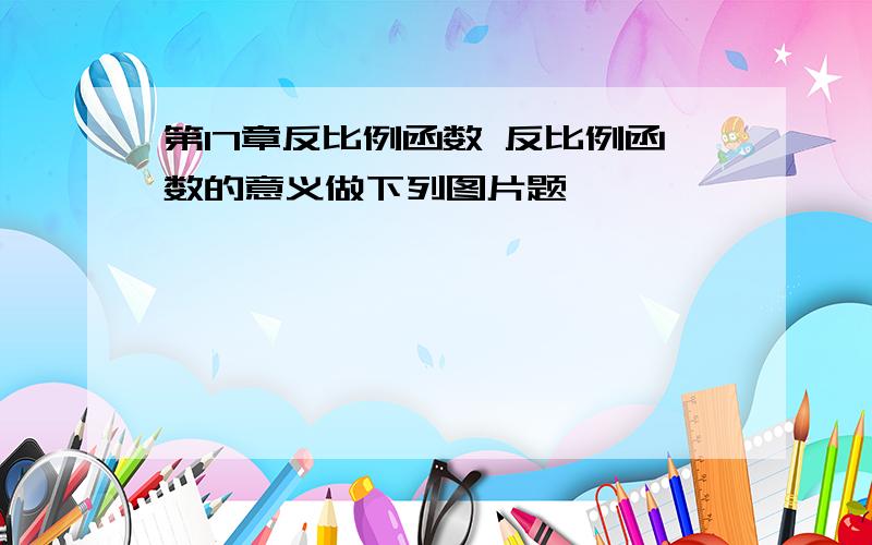 第17章反比例函数 反比例函数的意义做下列图片题