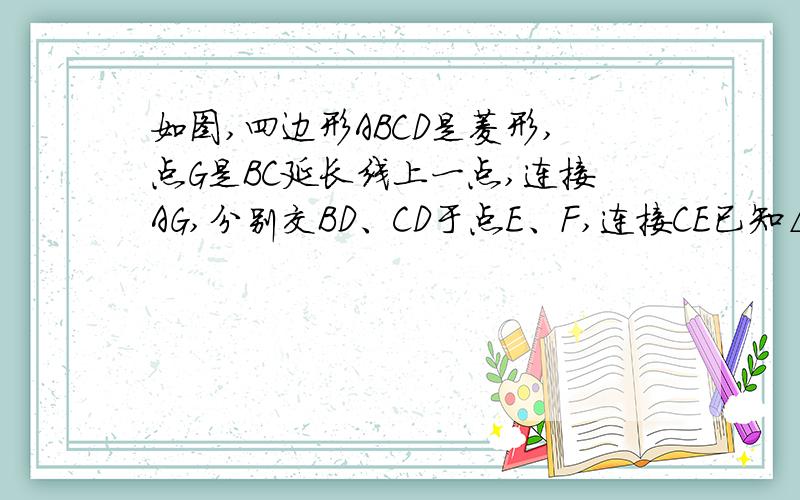 如图,四边形ABCD是菱形,点G是BC延长线上一点,连接AG,分别交BD、CD于点E、F,连接CE已知△ADE≌△CDE,AE=2EF!只求证“EG=2AE”!自己写,别抄网上的