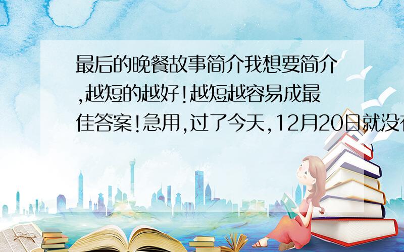 最后的晚餐故事简介我想要简介,越短的越好!越短越容易成最佳答案!急用,过了今天,12月20日就没有用