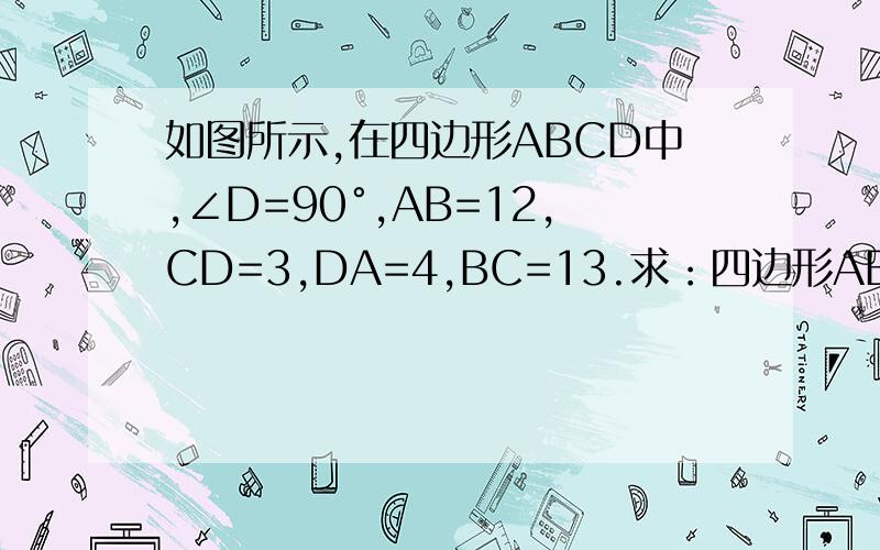 如图所示,在四边形ABCD中,∠D=90°,AB=12,CD=3,DA=4,BC=13.求：四边形ABCD的面积.