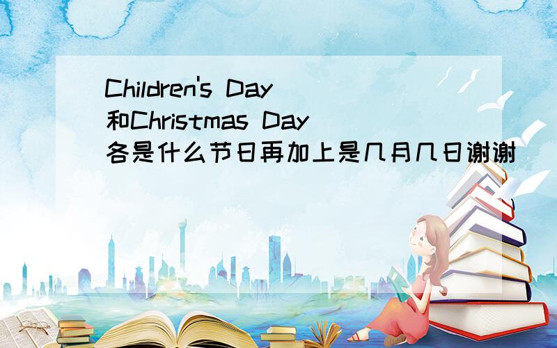 Children's Day和Christmas Day各是什么节日再加上是几月几日谢谢