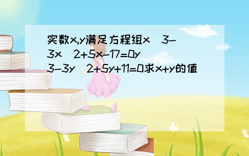 实数x,y满足方程组x^3-3x^2+5x-17=0y^3-3y^2+5y+11=0求x+y的值