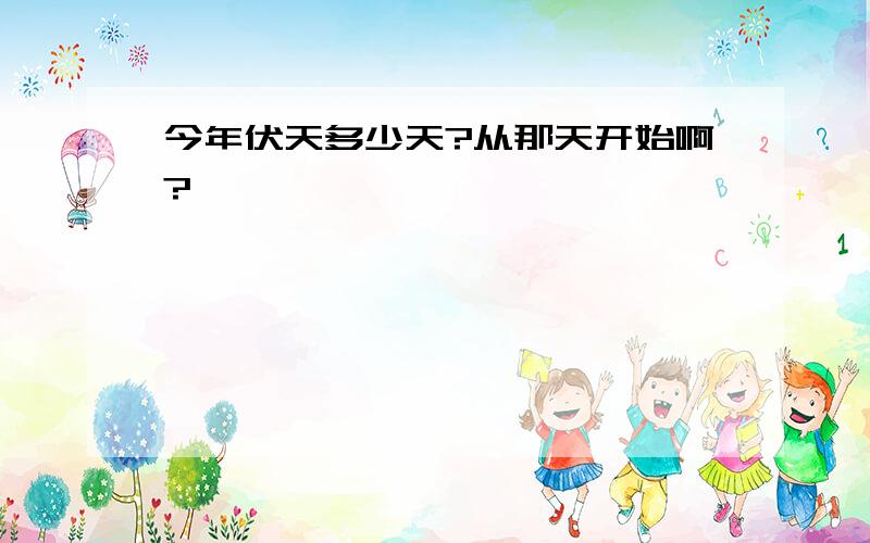 今年伏天多少天?从那天开始啊?