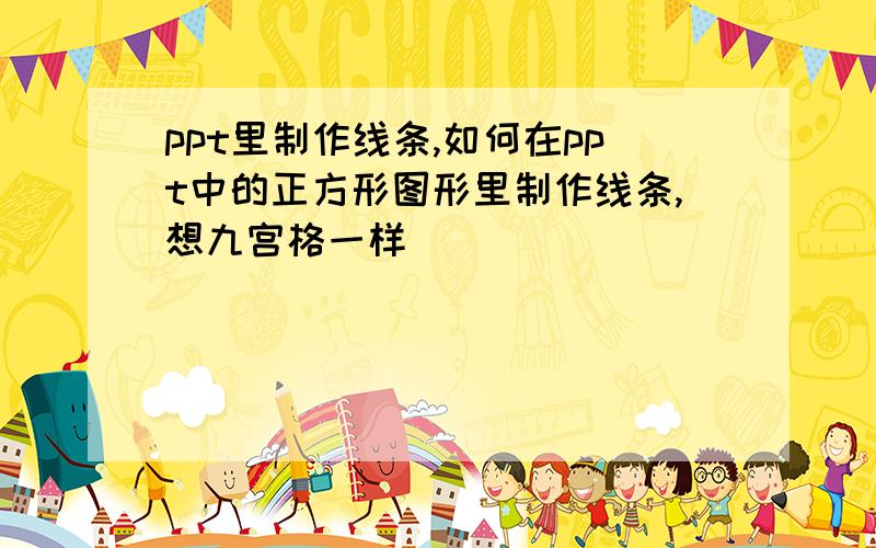 ppt里制作线条,如何在ppt中的正方形图形里制作线条,想九宫格一样