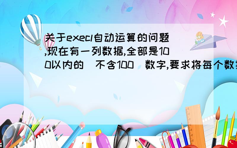 关于execl自动运算的问题,现在有一列数据,全部是100以内的（不含100）数字,要求将每个数据自动根据10的整数倍拆分成若干列数据,不足10的为一列,比如31,就拆分成10、10、10、3,而42就拆分成10