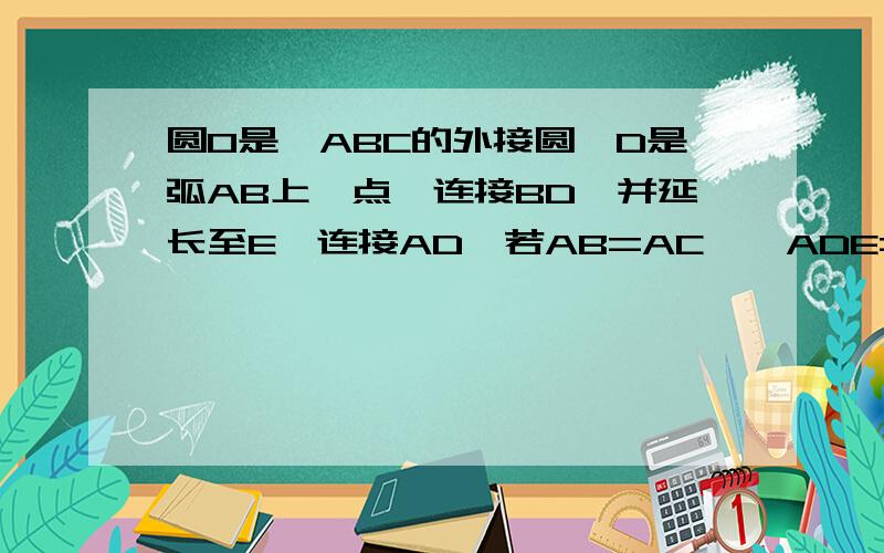 圆O是△ABC的外接圆,D是弧AB上一点,连接BD,并延长至E,连接AD,若AB=AC,∠ADE=65°,试求∠BOC的度数