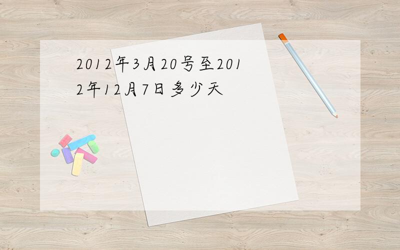 2012年3月20号至2012年12月7日多少天