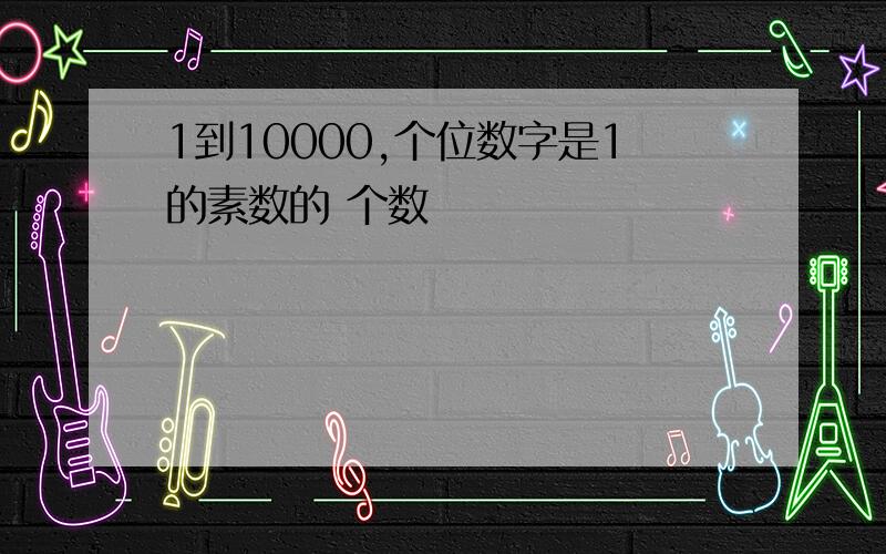 1到10000,个位数字是1的素数的 个数