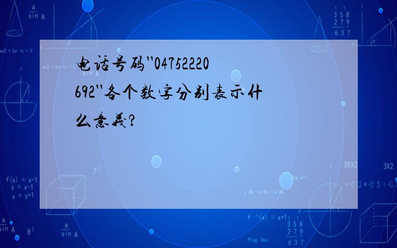 电话号码''04752220692''各个数字分别表示什么意义?