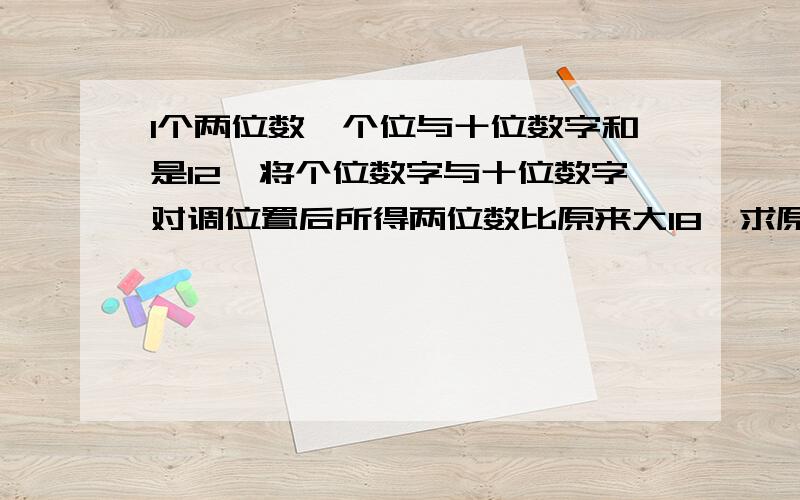 1个两位数,个位与十位数字和是12,将个位数字与十位数字对调位置后所得两位数比原来大18,求原来的两位数