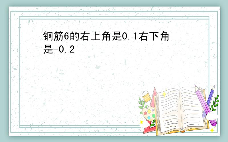 钢筋6的右上角是0.1右下角是-0.2