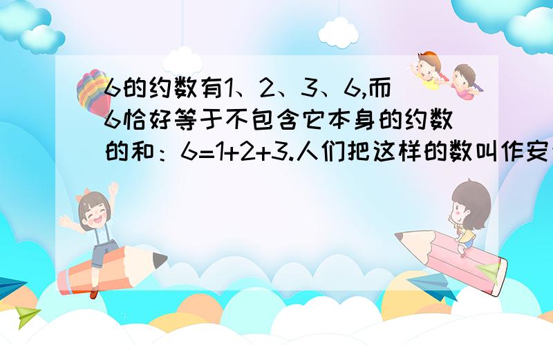 6的约数有1、2、3、6,而6恰好等于不包含它本身的约数的和：6=1+2+3.人们把这样的数叫作安全数.30以内还有1个这样的完全数.请你找出来,写出它的约数及不包含它本身的约数的和.