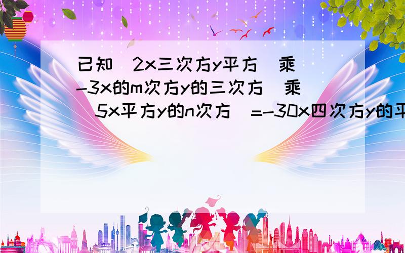 已知（2x三次方y平方）乘（-3x的m次方y的三次方）乘（5x平方y的n次方）=-30x四次方y的平方,求m+m的值