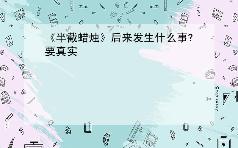 《半截蜡烛》后来发生什么事?要真实