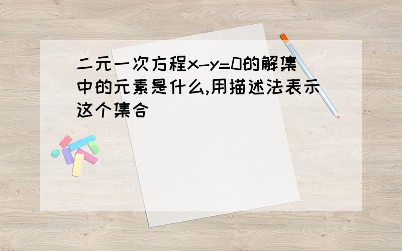 二元一次方程x-y=0的解集中的元素是什么,用描述法表示这个集合