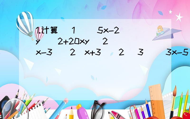 1.计算 （1） （5x-2y）^2+20xy （2）（x-3）^2（x+3）^2 （3） （3x-5）^2-（2x+7）^2 （4）（x+y+1.计算 （1） （5x-2y）^2+20xy （2）（x-3）^2（x+3）^2 （3） （3x-5）^2-（2x+7）^2 （4）（x+y+1）（x+y-1）（5）