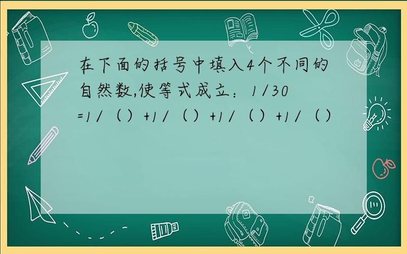 在下面的括号中填入4个不同的自然数,使等式成立：1/30=1/（）+1/（）+1/（）+1/（）