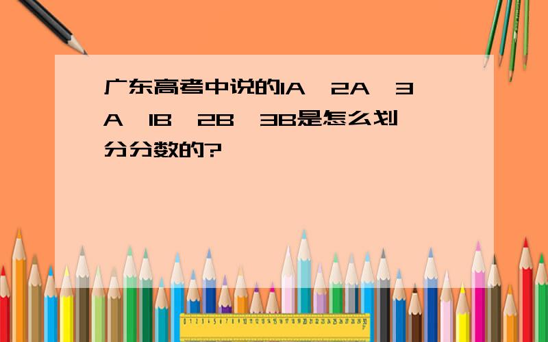 广东高考中说的1A、2A、3A、1B、2B、3B是怎么划分分数的?