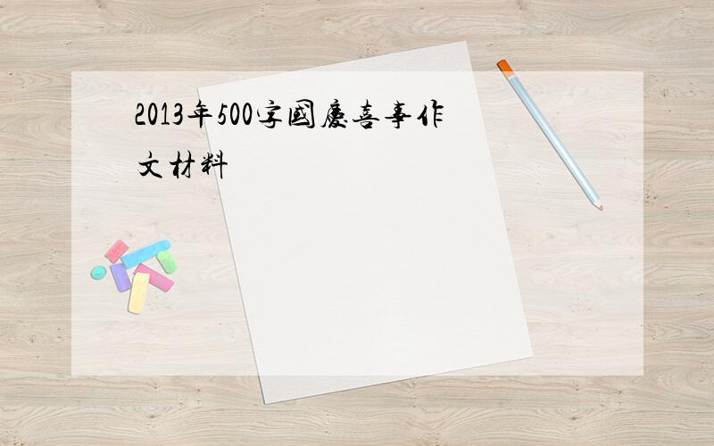 2013年500字国庆喜事作文材料