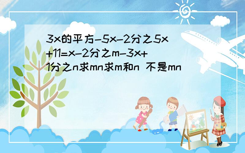 3x的平方-5x-2分之5x+11=x-2分之m-3x+1分之n求mn求m和n 不是mn