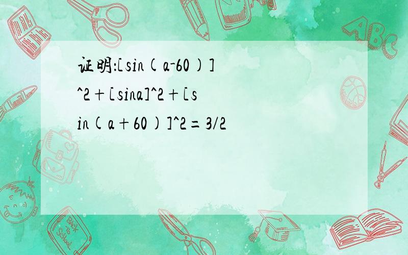 证明：[sin(a-60)]^2+[sina]^2+[sin(a+60)]^2=3/2