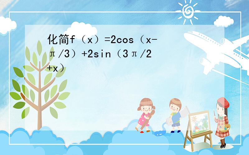 化简f（x）=2cos（x-π/3）+2sin（3π/2+x）