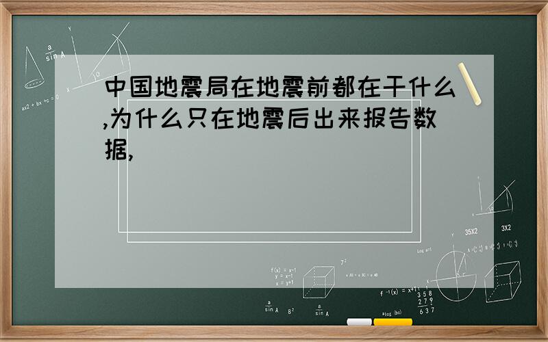 中国地震局在地震前都在干什么,为什么只在地震后出来报告数据,