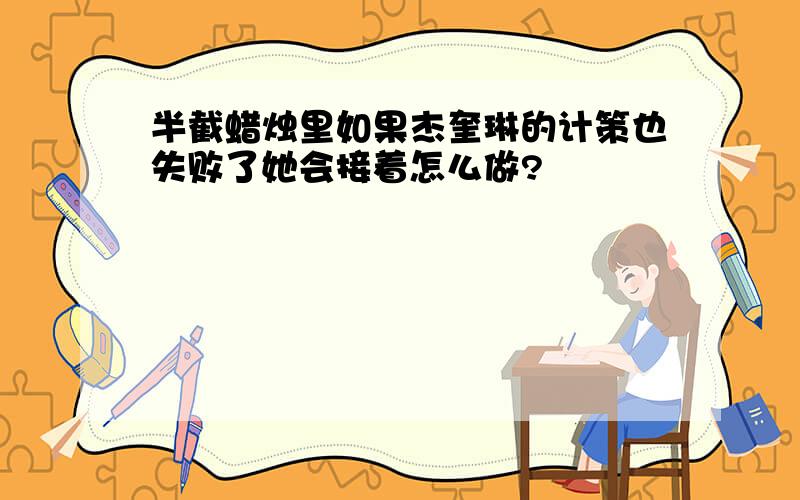 半截蜡烛里如果杰奎琳的计策也失败了她会接着怎么做?