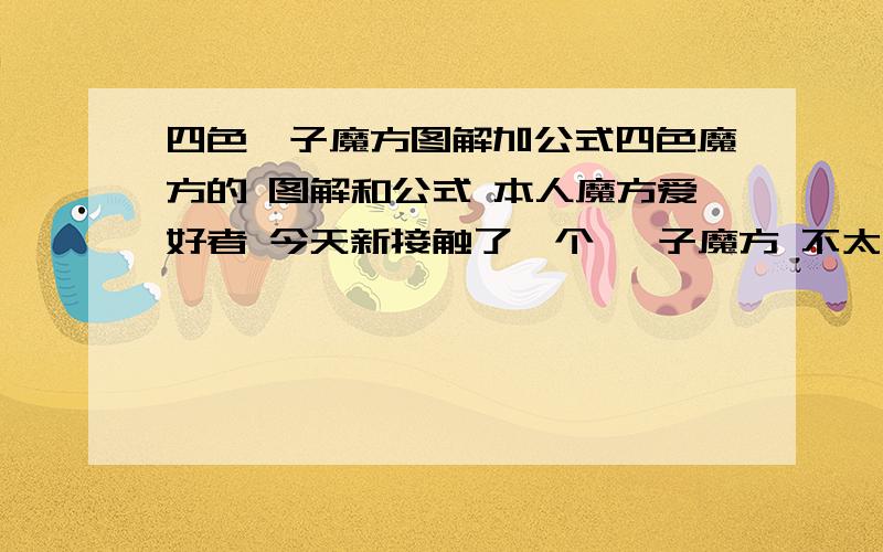 四色粽子魔方图解加公式四色魔方的 图解和公式 本人魔方爱好者 今天新接触了一个 粽子魔方 不太明白