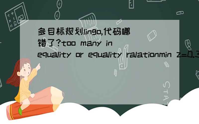 多目标规划lingo,代码哪错了?too many inequality or equality ralationmin z=0.3*x1*x2+0.7*(x1^2+x2^2);2.5-x1>0;(x1^2)*x2-1>0;x1-x2>0;4*x2-x1>0;