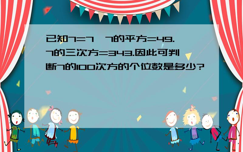 已知7=7,7的平方=49.7的三次方=343.因此可判断7的100次方的个位数是多少?