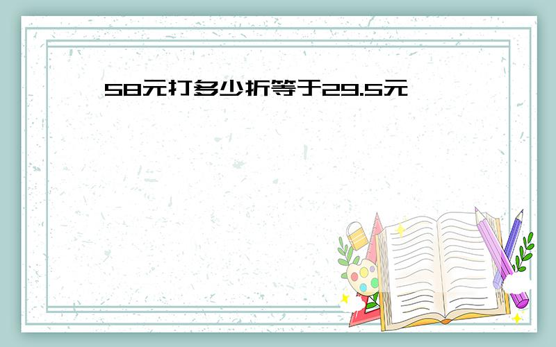 58元打多少折等于29.5元