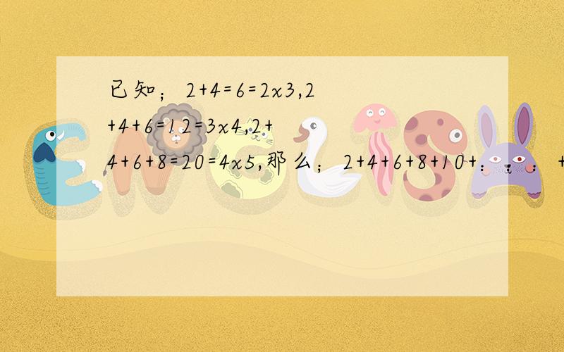 已知；2+4=6=2x3,2+4+6=12=3x4,2+4+6+8=20=4x5,那么；2+4+6+8+10+：：：+598=（ ）=（）x( )