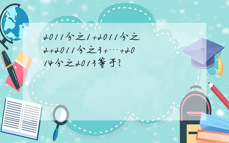 2011分之1+2011分之2+2011分之3+…+2014分之2013等于?