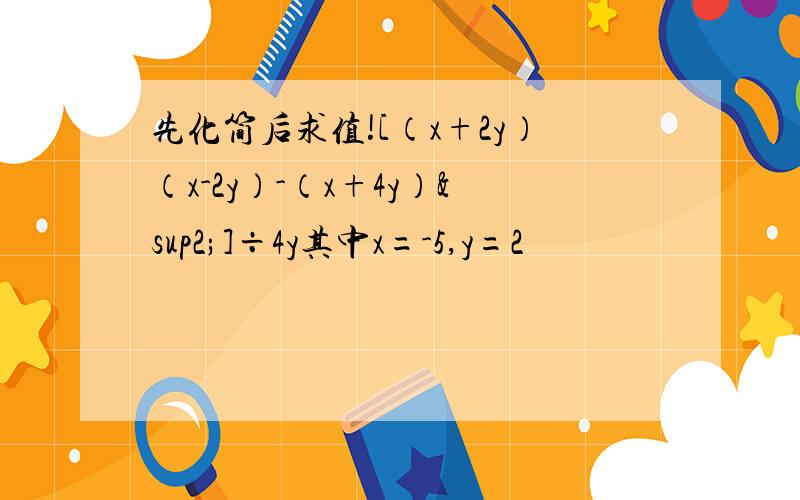 先化简后求值![（x+2y）（x-2y）-（x+4y）²]÷4y其中x=-5,y=2