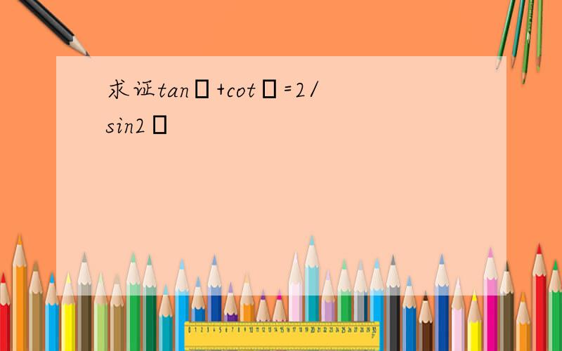 求证tanα+cotα=2/sin2α