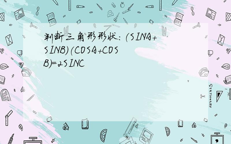 判断三角形形状：（SINA+SINB)(COSA+COSB)=2SINC