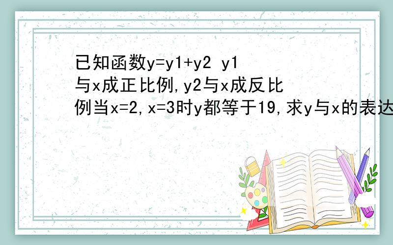 已知函数y=y1+y2 y1与x成正比例,y2与x成反比例当x=2,x=3时y都等于19,求y与x的表达式y2与x成反比例,不是x的平方