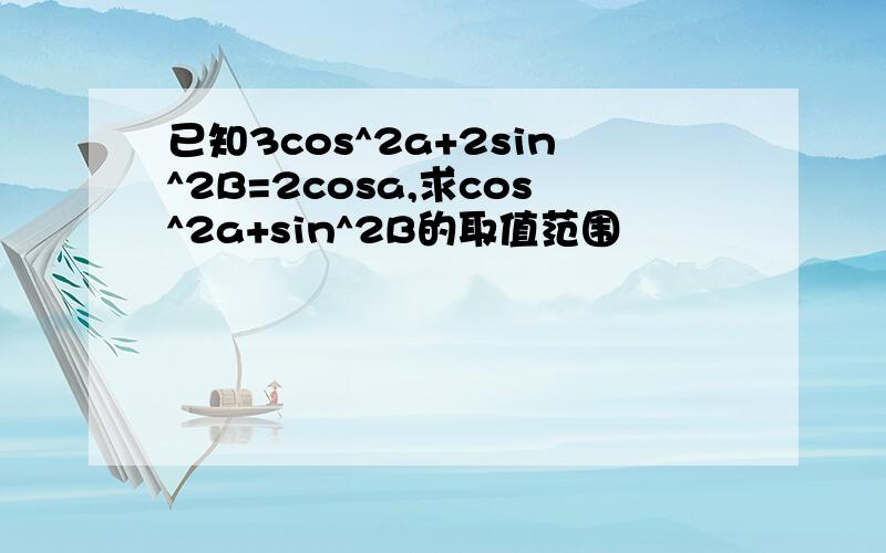 已知3cos^2a+2sin^2B=2cosa,求cos^2a+sin^2B的取值范围