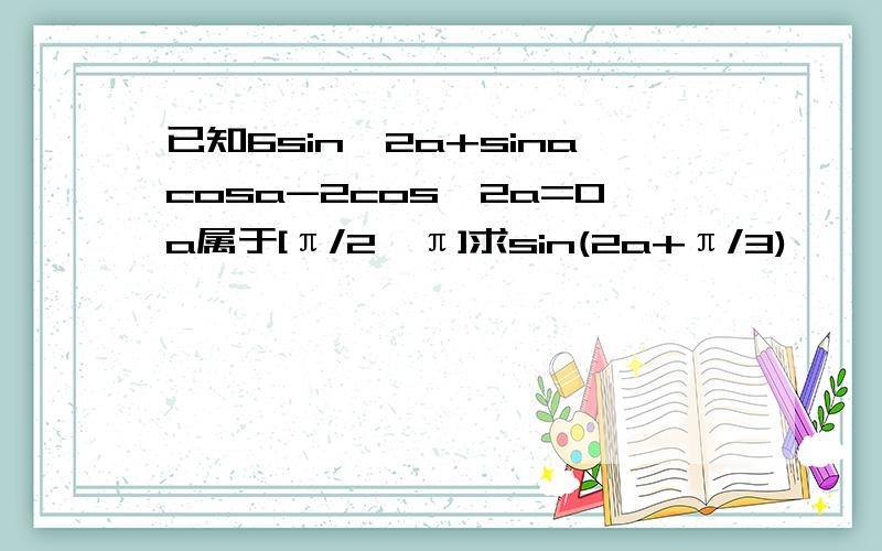 已知6sin^2a+sinacosa-2cos^2a=0a属于[π/2,π]求sin(2a+π/3)