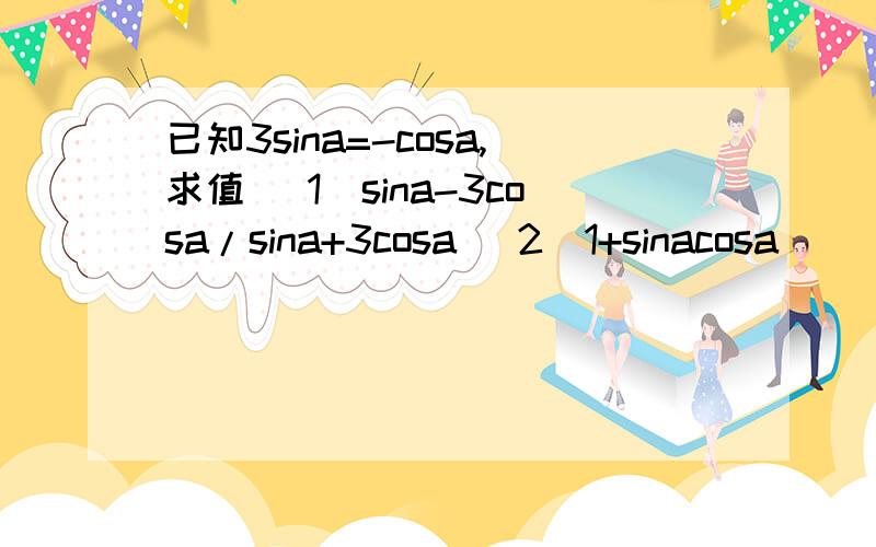 已知3sina=-cosa,求值 （1）sina-3cosa/sina+3cosa （2）1+sinacosa