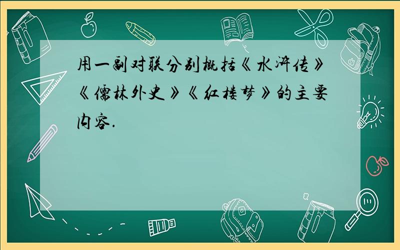 用一副对联分别概括《水浒传》《儒林外史》《红楼梦》的主要内容.