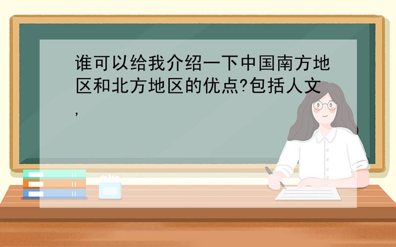 谁可以给我介绍一下中国南方地区和北方地区的优点?包括人文,