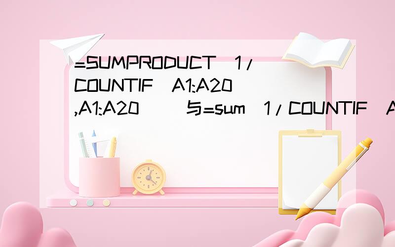 =SUMPRODUCT(1/COUNTIF(A1:A20,A1:A20)) 与=sum(1/COUNTIF(A1:A20,A1:A20)) 区别?写明要点哦.