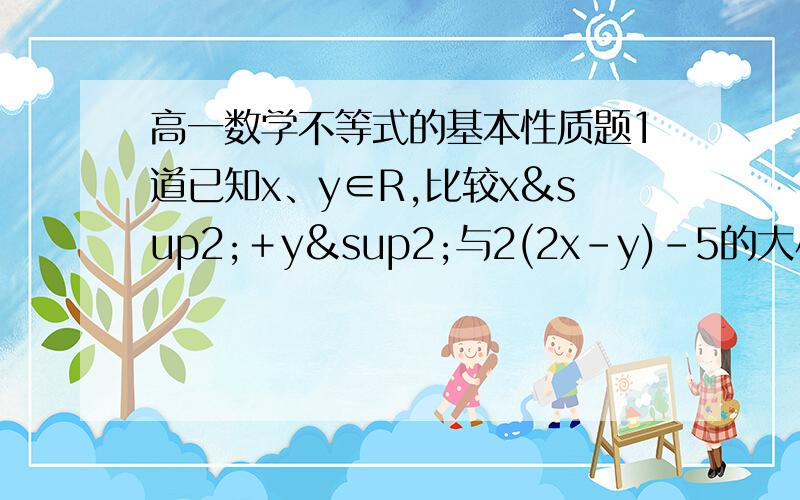 高一数学不等式的基本性质题1道已知x、y∈R,比较x²＋y²与2(2x-y)-5的大小.